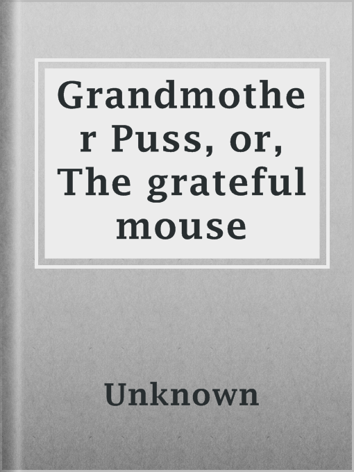 Title details for Grandmother Puss, or, The grateful mouse by Unknown - Available